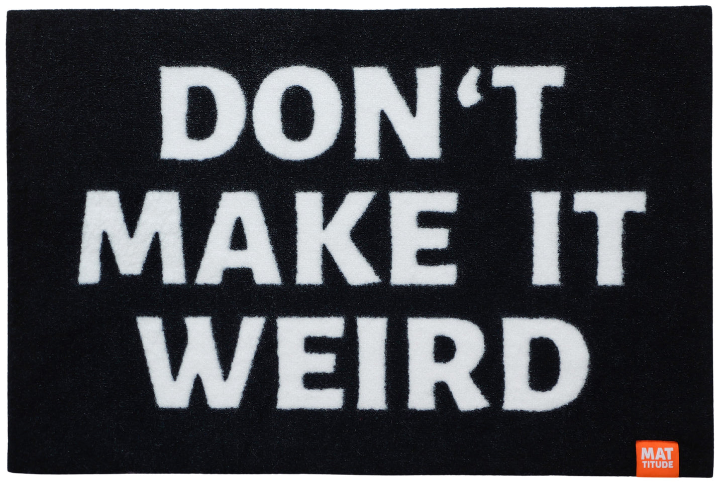 DON'T MAKE IT WEIRD